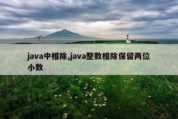 java中相除,java整数相除保留两位小数