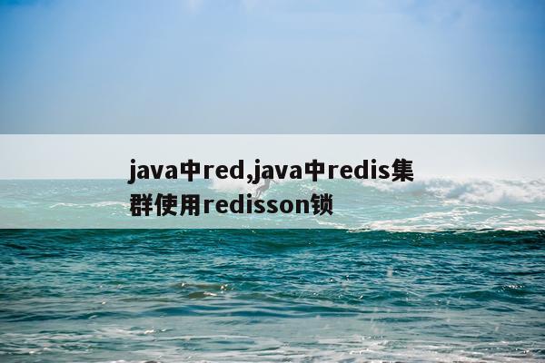 java中red,java中redis集群使用redisson锁