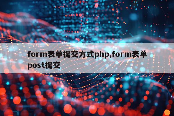 form表单提交方式php,form表单post提交