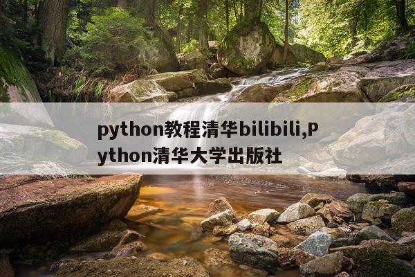 python教程清华bilibili,Python清华大学出版社