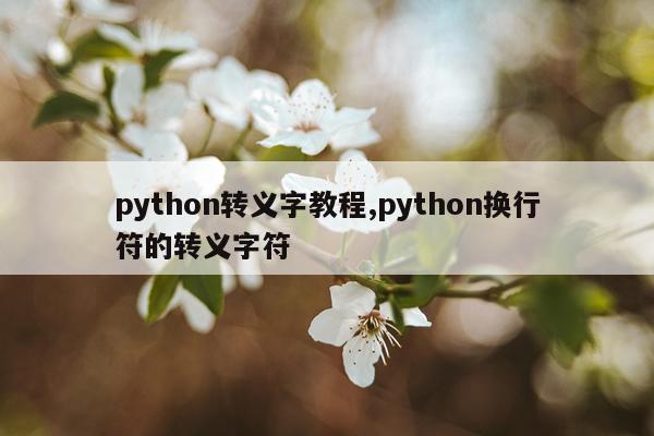 python转义字教程,python换行符的转义字符