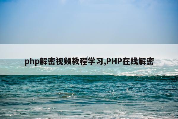 php解密视频教程学习,PHP在线解密