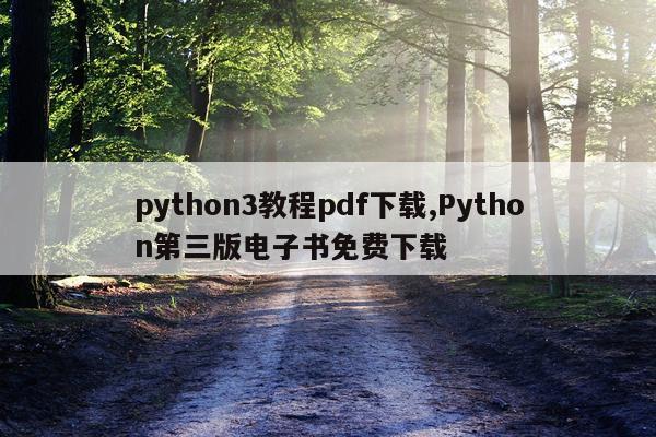 python3教程pdf下载,Python第三版电子书免费下载