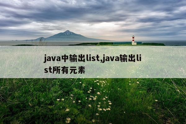 java中输出list,java输出list所有元素