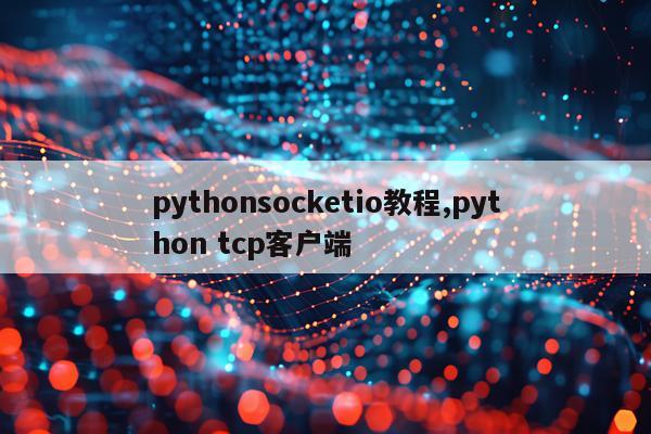 pythonsocketio教程,python tcp客户端