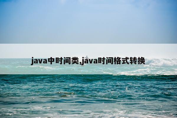 java中时间类,java时间格式转换
