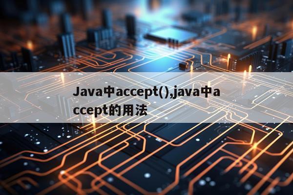 Java中accept(),java中accept的用法