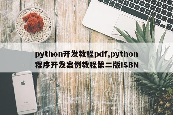 python开发教程pdf,python程序开发案例教程第二版ISBN