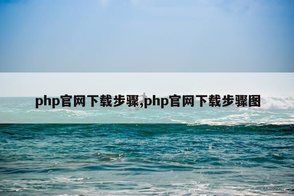 php官网下载步骤,php官网下载步骤图