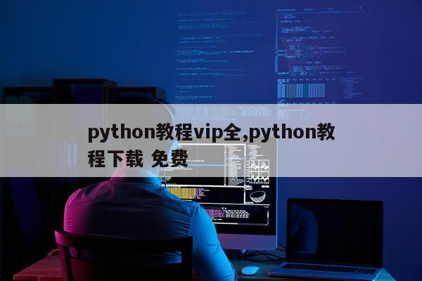 python教程vip全,python教程下载 免费