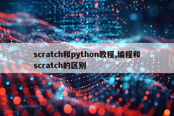 scratch和python教程,编程和scratch的区别