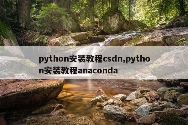 python安装教程csdn,python安装教程anaconda