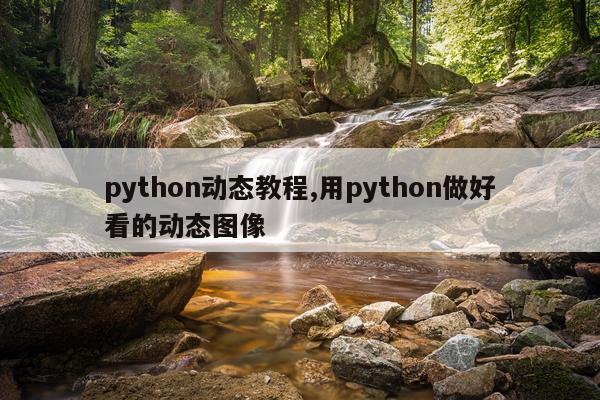 python动态教程,用python做好看的动态图像