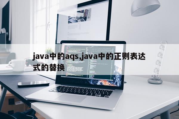 java中的aqs,java中的正则表达式的替换