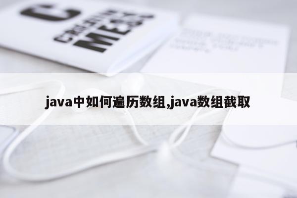 java中如何遍历数组,java数组截取