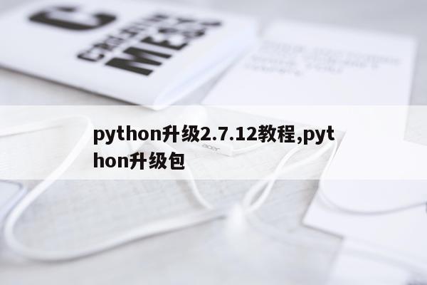 python升级2.7.12教程,python升级包