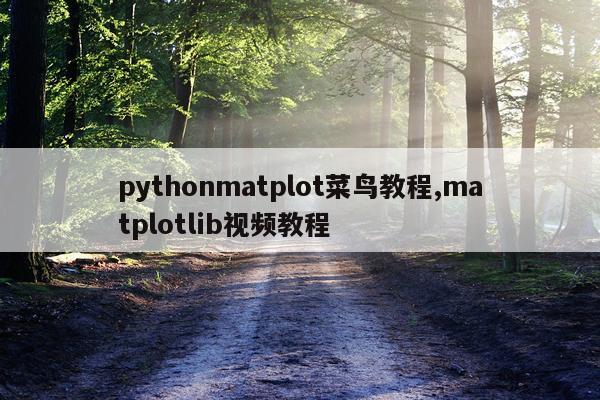 pythonmatplot菜鸟教程,matplotlib视频教程