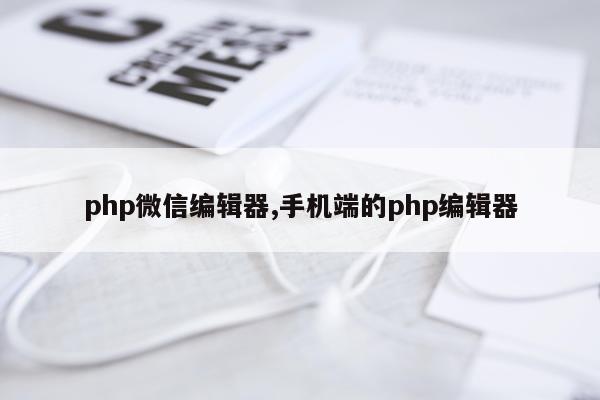 php微信编辑器,手机端的php编辑器