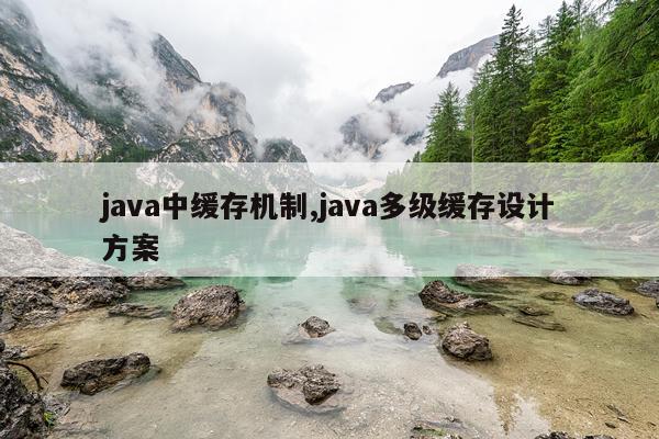 java中缓存机制,java多级缓存设计方案