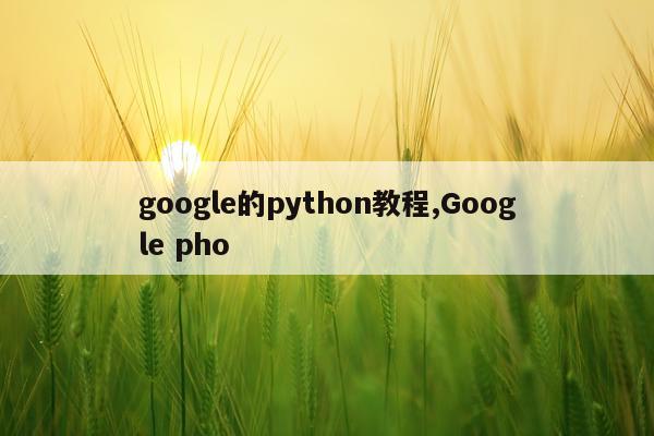 google的python教程,Google pho