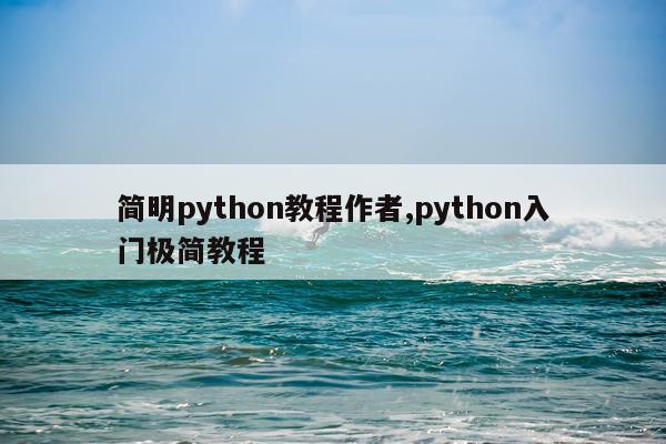 简明python教程作者,python入门极简教程