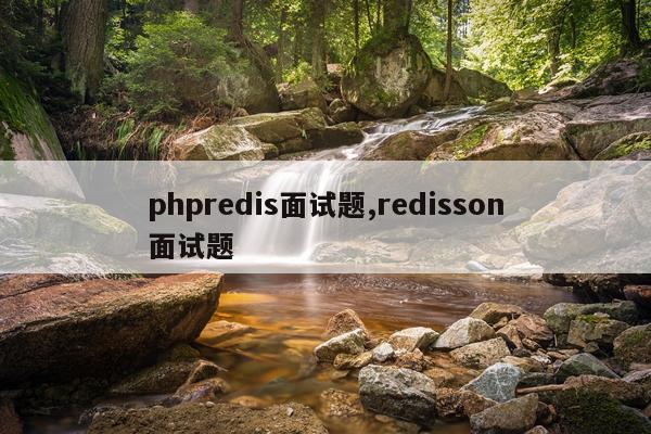 phpredis面试题,redisson面试题