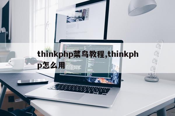 thinkphp菜鸟教程,thinkphp怎么用