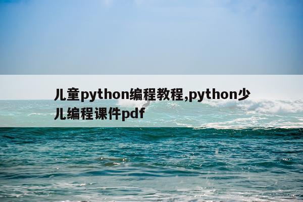 儿童python编程教程,python少儿编程课件pdf