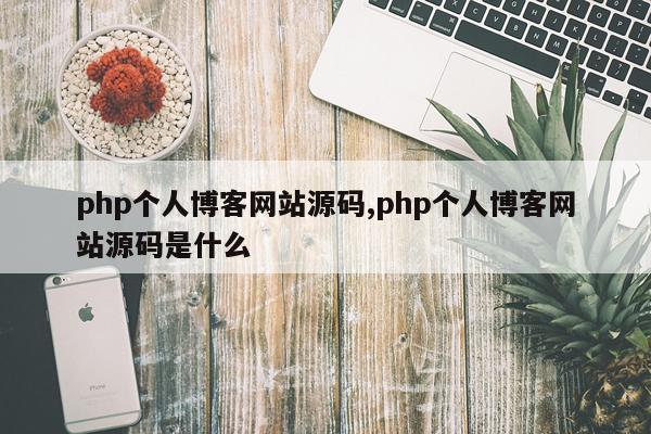 php个人博客网站源码,php个人博客网站源码是什么