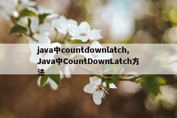 java中countdownlatch,Java中CountDownLatch方法