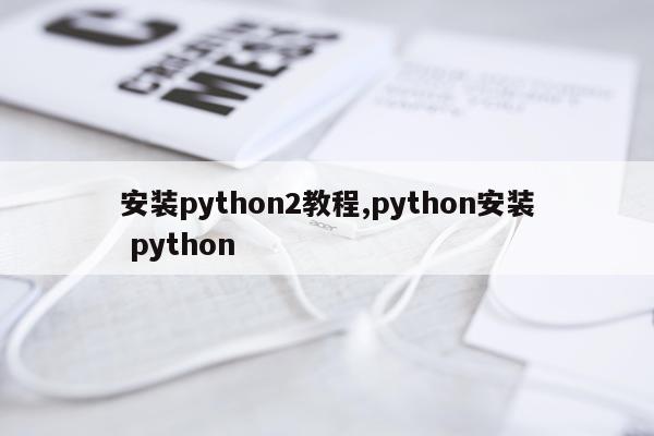 安装python2教程,python安装 python