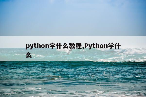 python学什么教程,Python学什么