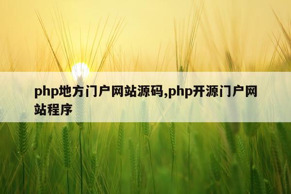 php地方门户网站源码,php开源门户网站程序
