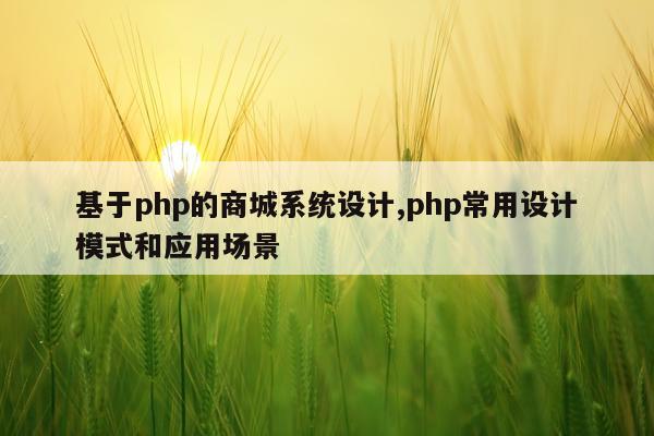 基于php的商城系统设计,php常用设计模式和应用场景