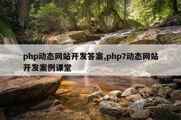 php动态网站开发答案,php7动态网站开发案例课堂