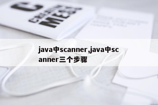 java中scanner,java中scanner三个步骤