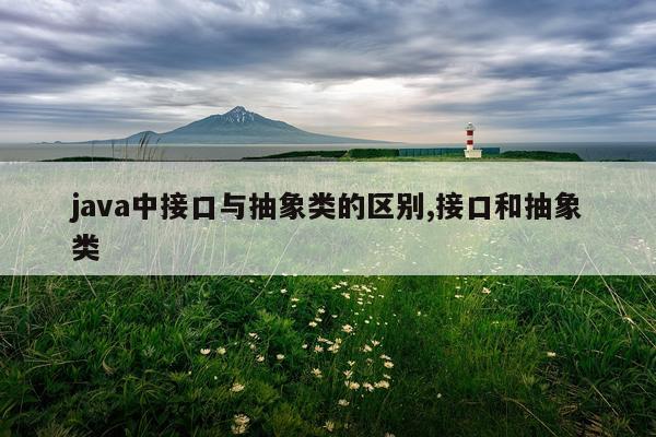java中接口与抽象类的区别,接口和抽象类