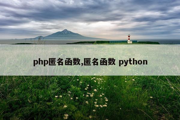 php匿名函数,匿名函数 python