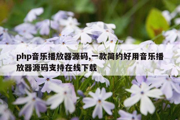php音乐播放器源码,一款简约好用音乐播放器源码支持在线下载