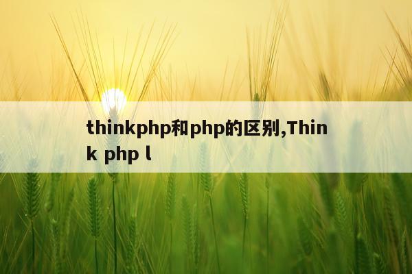 thinkphp和php的区别,Think php l