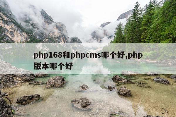 php168和phpcms哪个好,php版本哪个好