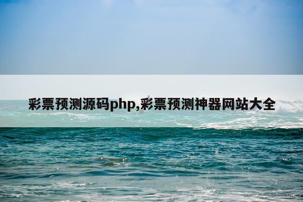 彩票预测源码php,彩票预测神器网站大全