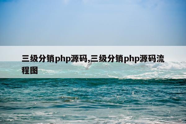 三级分销php源码,三级分销php源码流程图