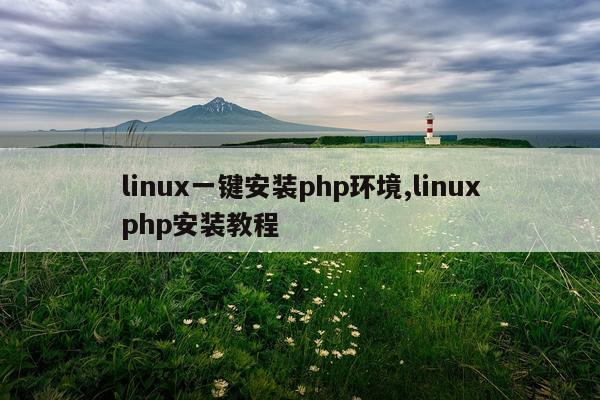 linux一键安装php环境,linuxphp安装教程