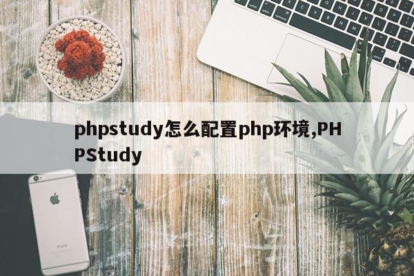 phpstudy怎么配置php环境,PHPStudy