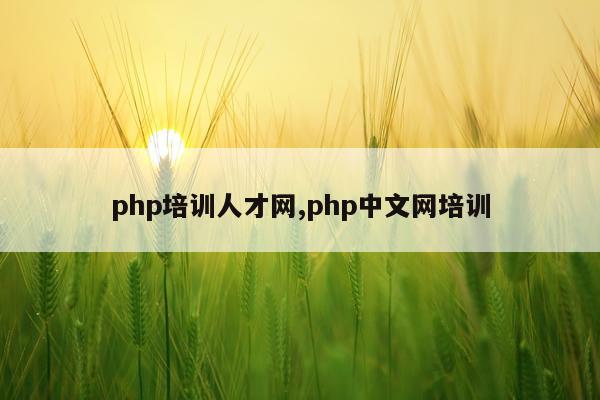 php培训人才网,php中文网培训