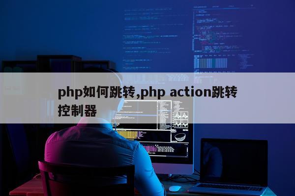 php如何跳转,php action跳转控制器