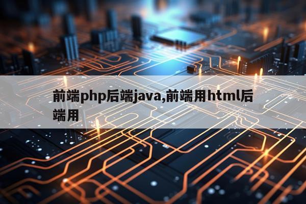 前端php后端java,前端用html后端用