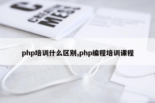 php培训什么区别,php编程培训课程
