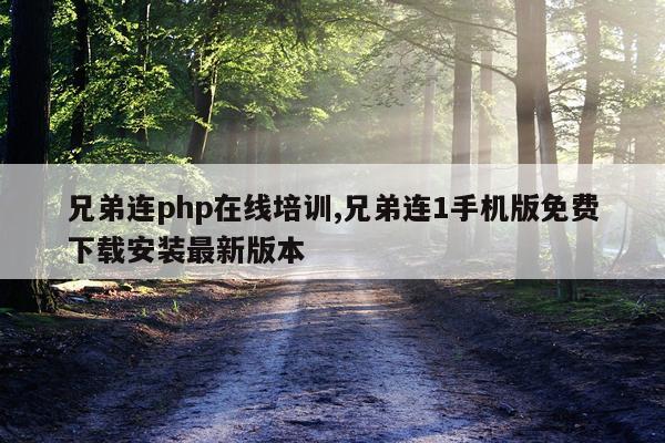 兄弟连php在线培训,兄弟连1手机版免费下载安装最新版本
